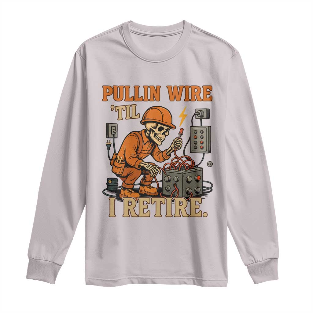 Funny Skeleton Electrician Long Sleeve Shirt Pullin Wire Til I Retire Labor Day - Wonder Print Shop