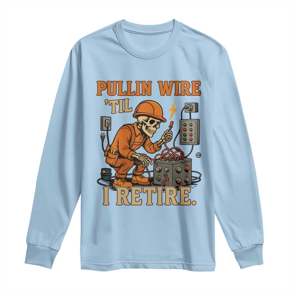 Funny Skeleton Electrician Long Sleeve Shirt Pullin Wire Til I Retire Labor Day - Wonder Print Shop