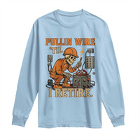 Funny Skeleton Electrician Long Sleeve Shirt Pullin Wire Til I Retire Labor Day - Wonder Print Shop