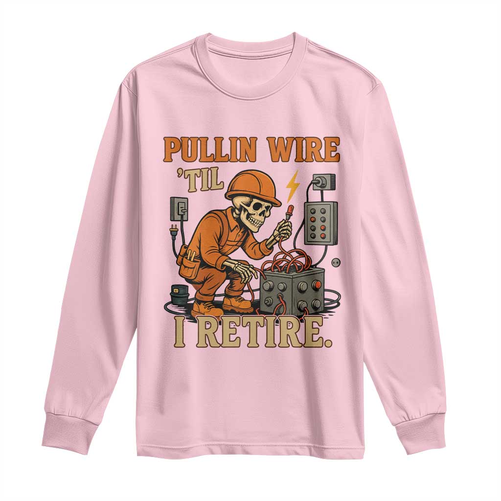 Funny Skeleton Electrician Long Sleeve Shirt Pullin Wire Til I Retire Labor Day - Wonder Print Shop