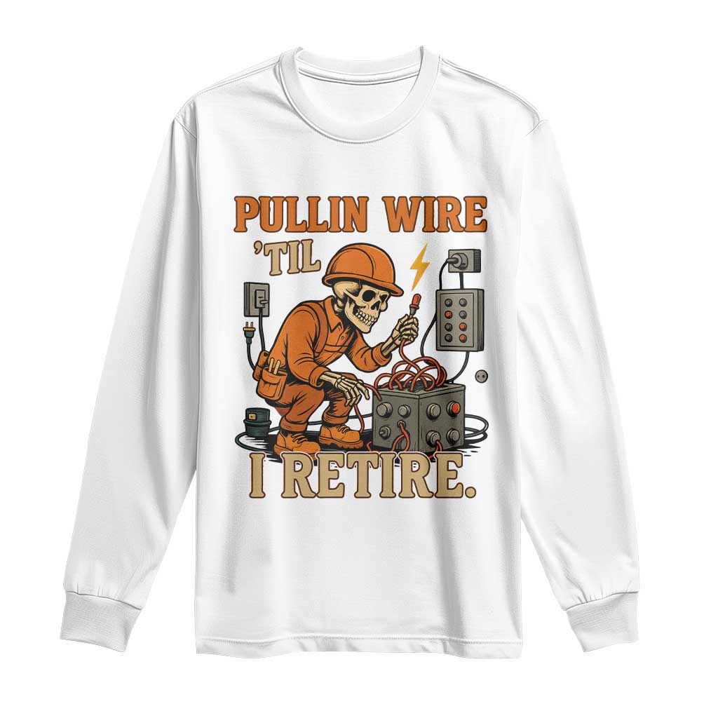 Funny Skeleton Electrician Long Sleeve Shirt Pullin Wire Til I Retire Labor Day - Wonder Print Shop