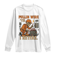Funny Skeleton Electrician Long Sleeve Shirt Pullin Wire Til I Retire Labor Day - Wonder Print Shop