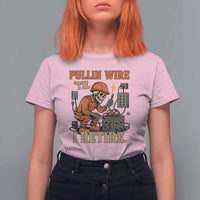 Funny Skeleton Electrician T Shirt For Women Pullin Wire Til I Retire Labor Day - Wonder Print Shop