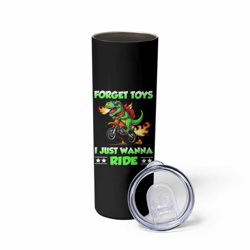 Motocross Dirt Bike Boys Skinny Tumbler Forget Toys I Just Wanna Ride