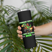 Motocross Dirt Bike Boys Skinny Tumbler Forget Toys I Just Wanna Ride