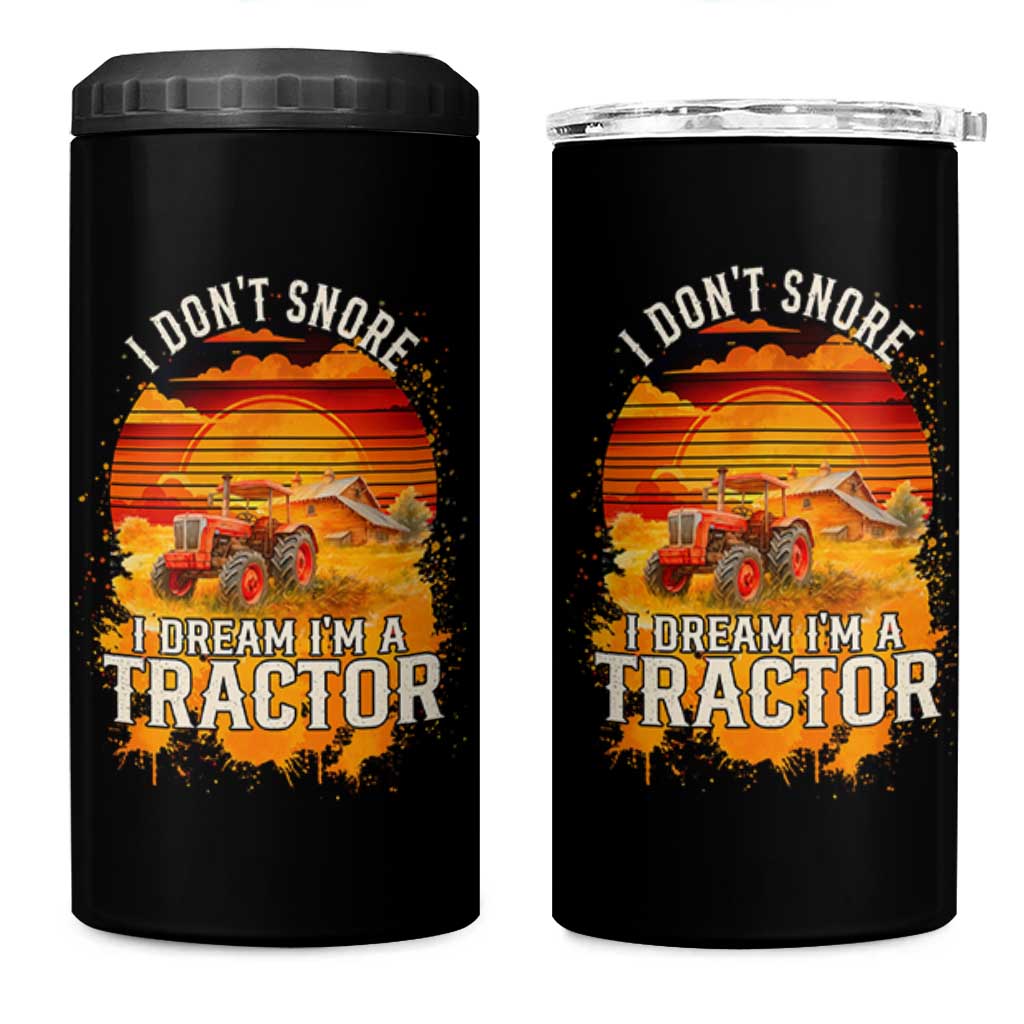 Funny Tractor 4 in 1 Can Cooler Tumbler I Do Not Snore I Dream I Am A Tractor