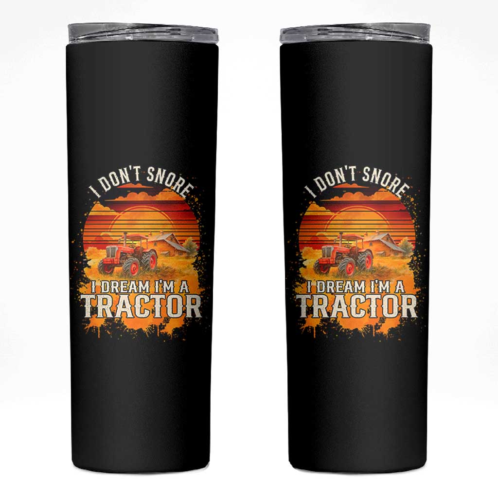 Funny Tractor Skinny Tumbler I Do Not Snore I Dream I Am A Tractor
