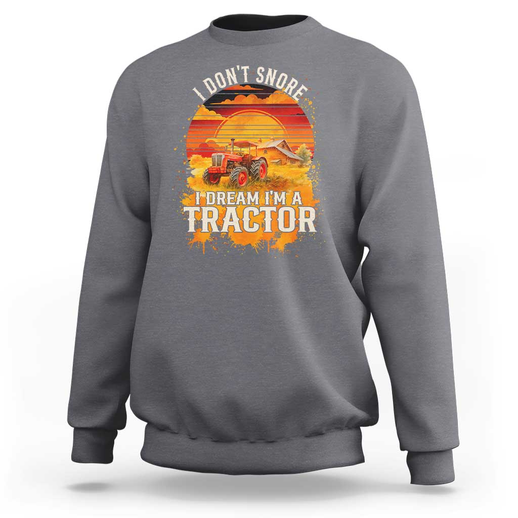 Funny Tractor Sweatshirt I Do Not Snore I Dream I Am A Tractor - Wonder Print Shop