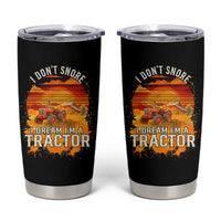Funny Tractor Tumbler Cup I Do Not Snore I Dream I Am A Tractor