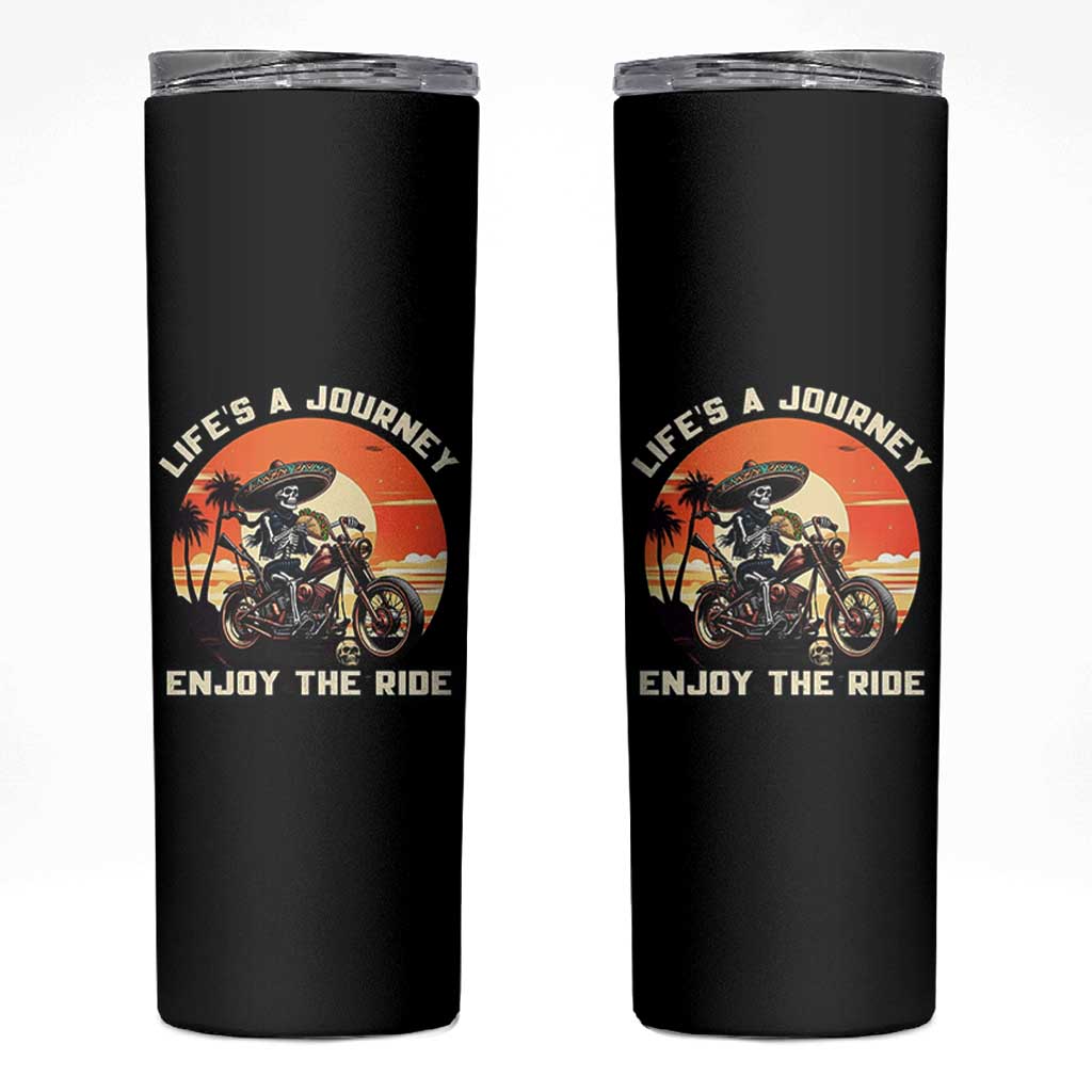Funny Skeleton Mexican Motorcycle Biker Skinny Tumbler Life Is A Journey Enjoy the Ride