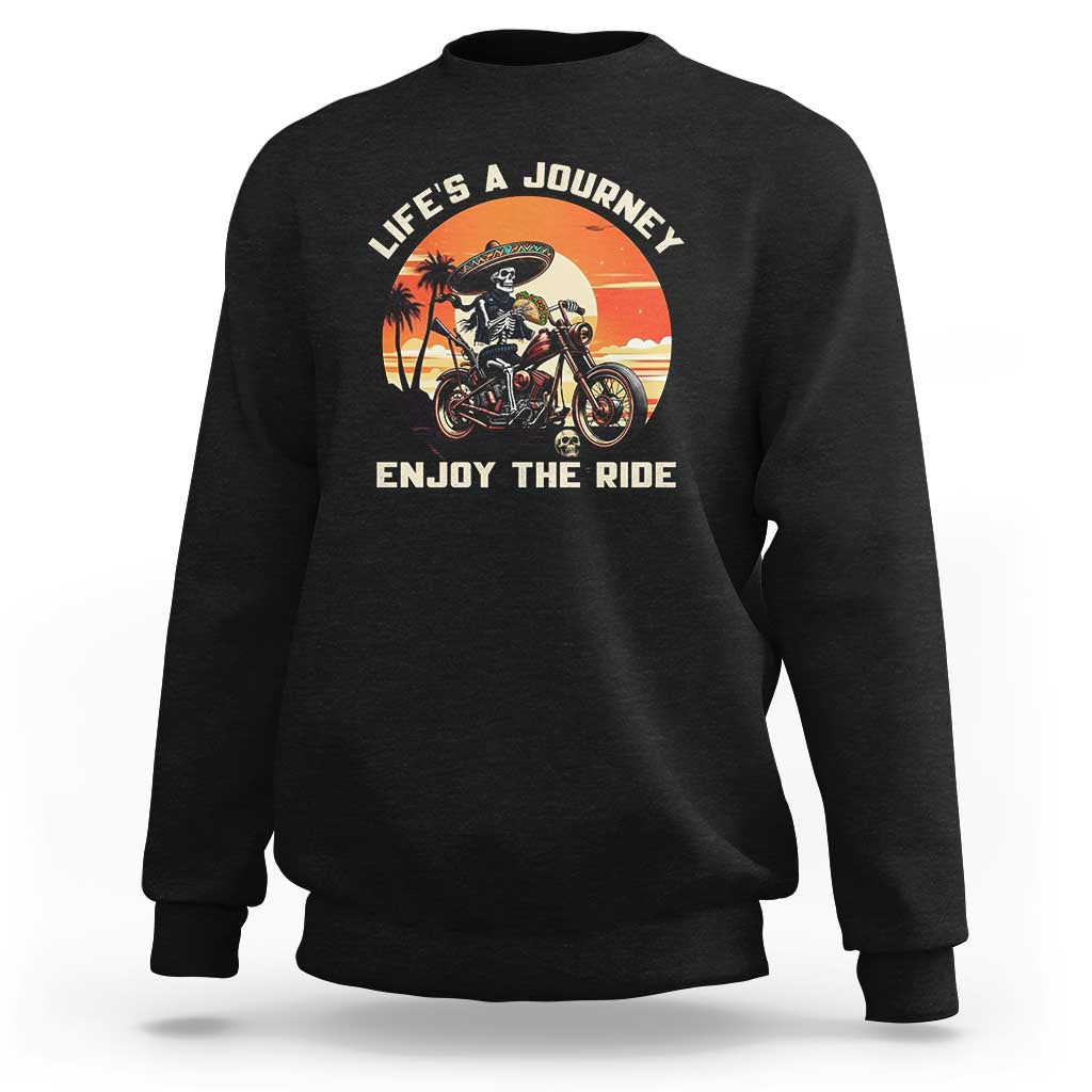 Funny Skeleton Mexican Motorcycle Biker Sweatshirt Life Is A Journey Enjoy the Ride - Wonder Print Shop