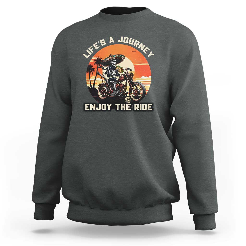 Funny Skeleton Mexican Motorcycle Biker Sweatshirt Life Is A Journey Enjoy the Ride - Wonder Print Shop