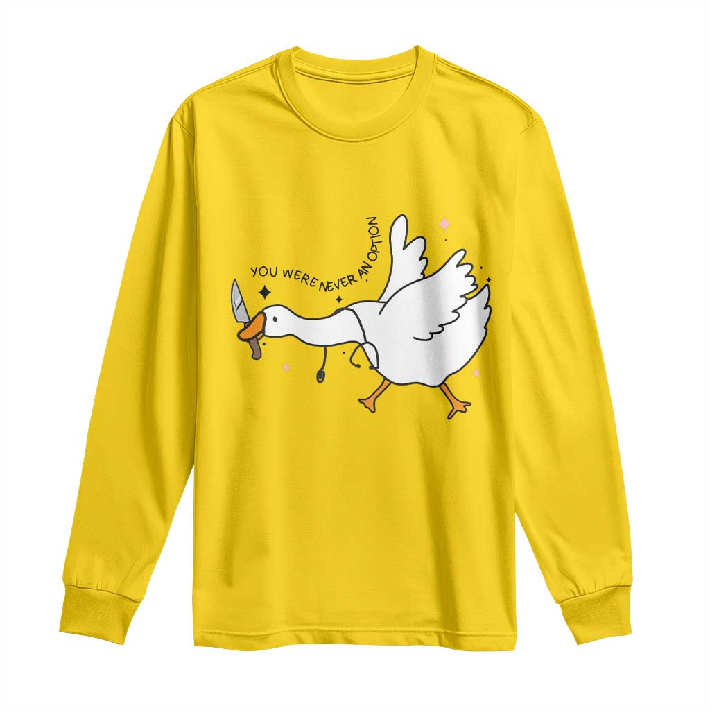 Sily Goose Meme Long Sleeve Shirt Funny Quote You Were Never An Option - Wonder Print Shop