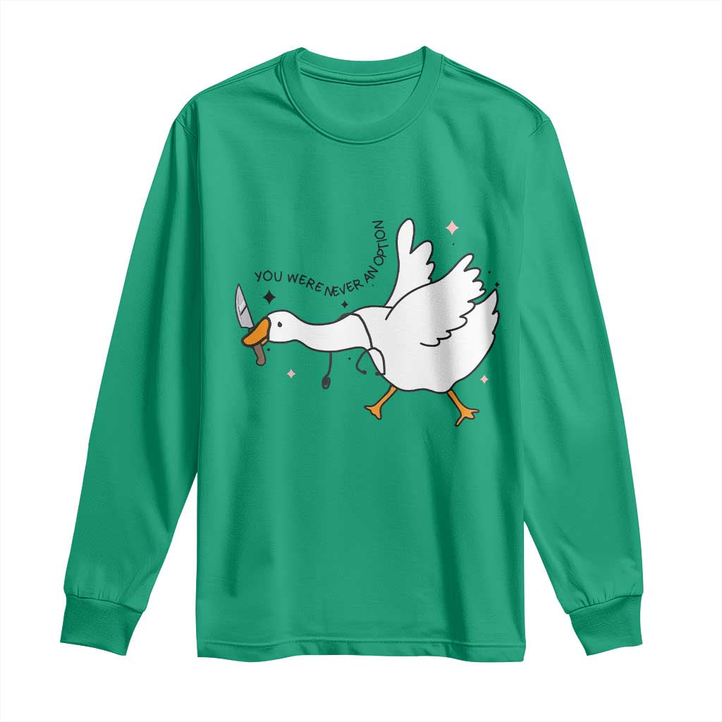 Sily Goose Meme Long Sleeve Shirt Funny Quote You Were Never An Option - Wonder Print Shop