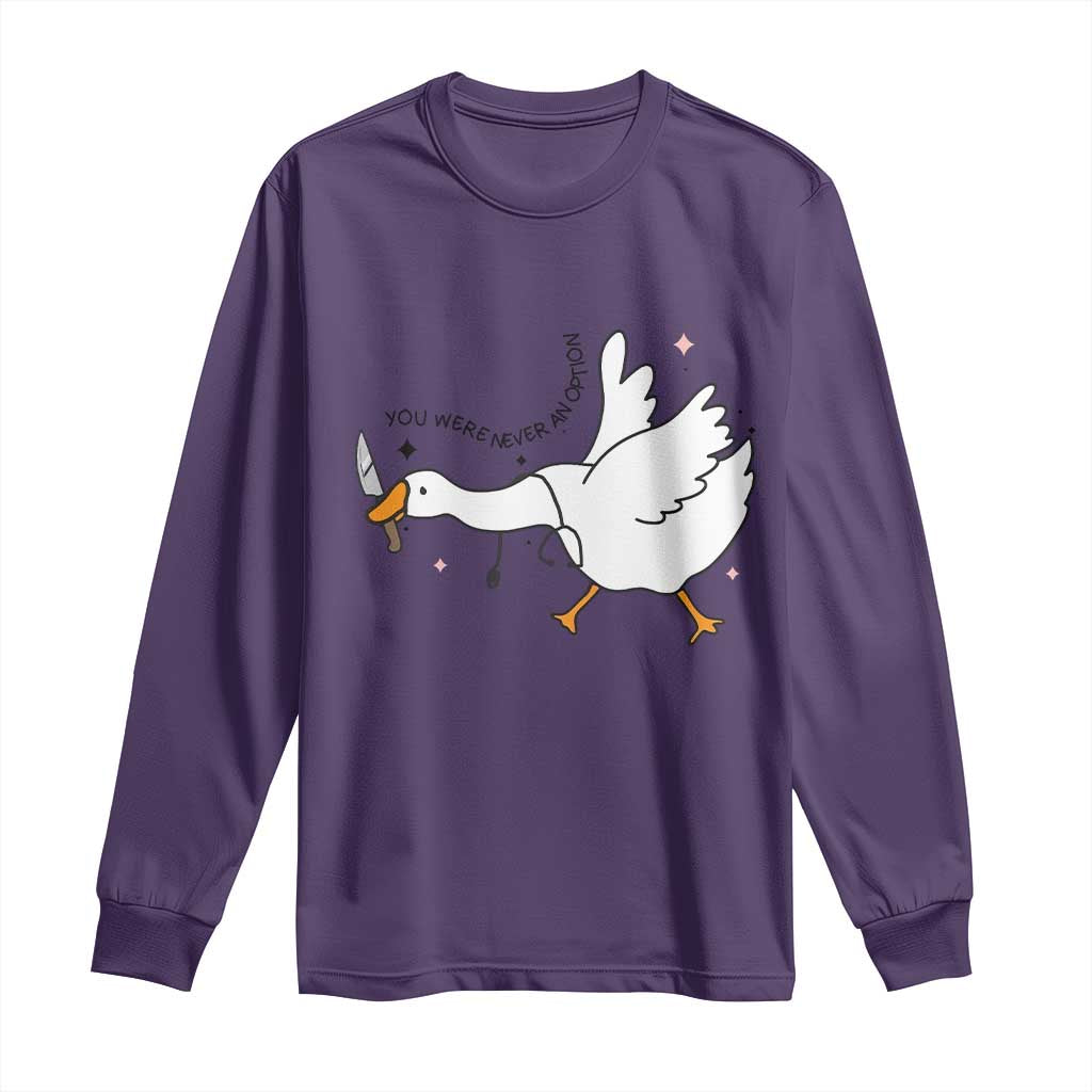Sily Goose Meme Long Sleeve Shirt Funny Quote You Were Never An Option - Wonder Print Shop