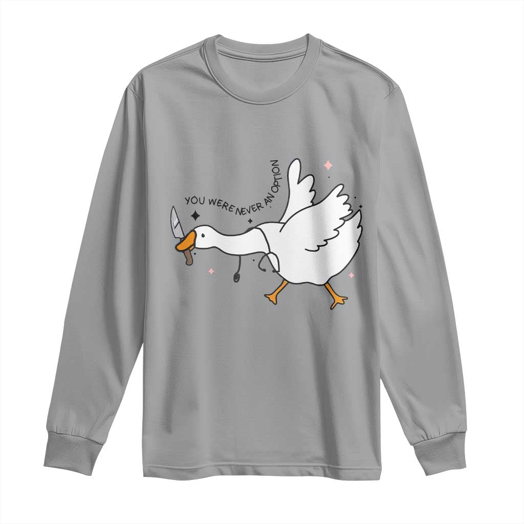 Sily Goose Meme Long Sleeve Shirt Funny Quote You Were Never An Option - Wonder Print Shop
