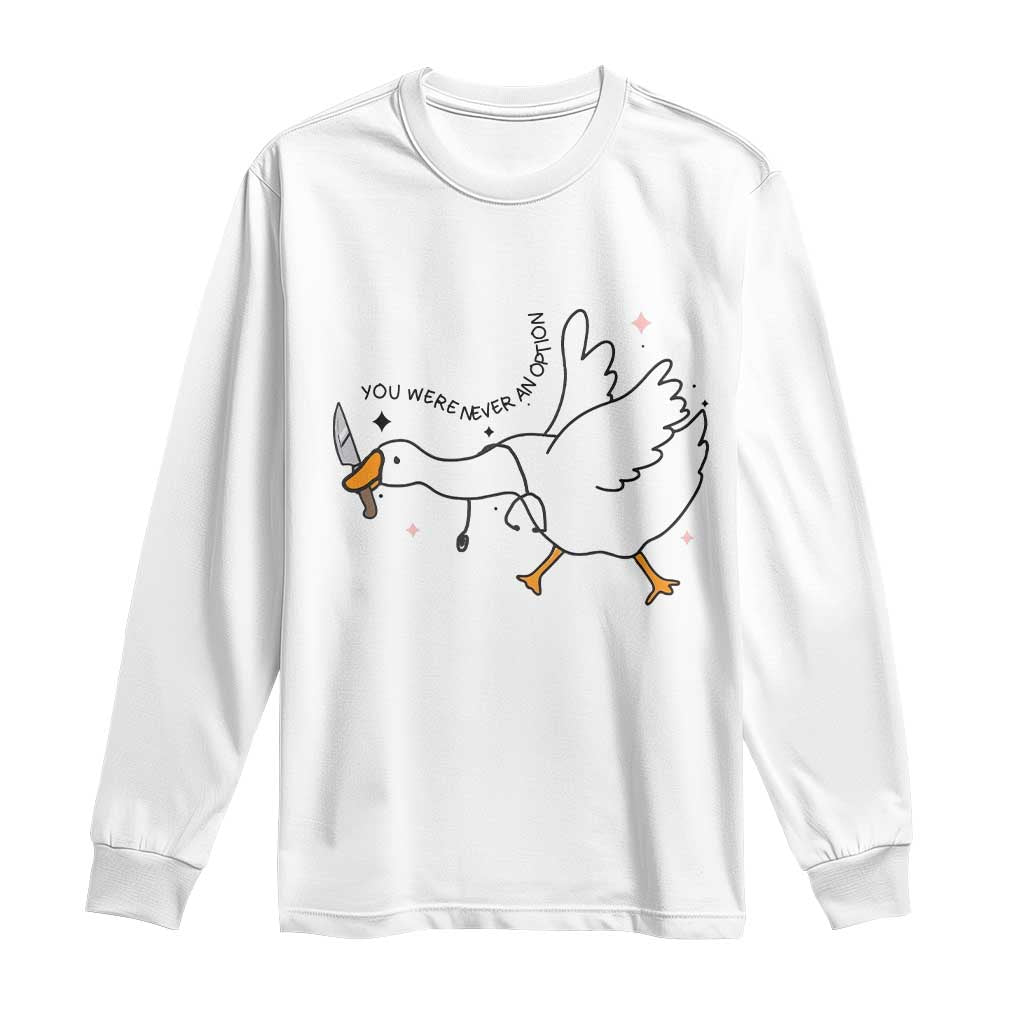 Sily Goose Meme Long Sleeve Shirt Funny Quote You Were Never An Option - Wonder Print Shop