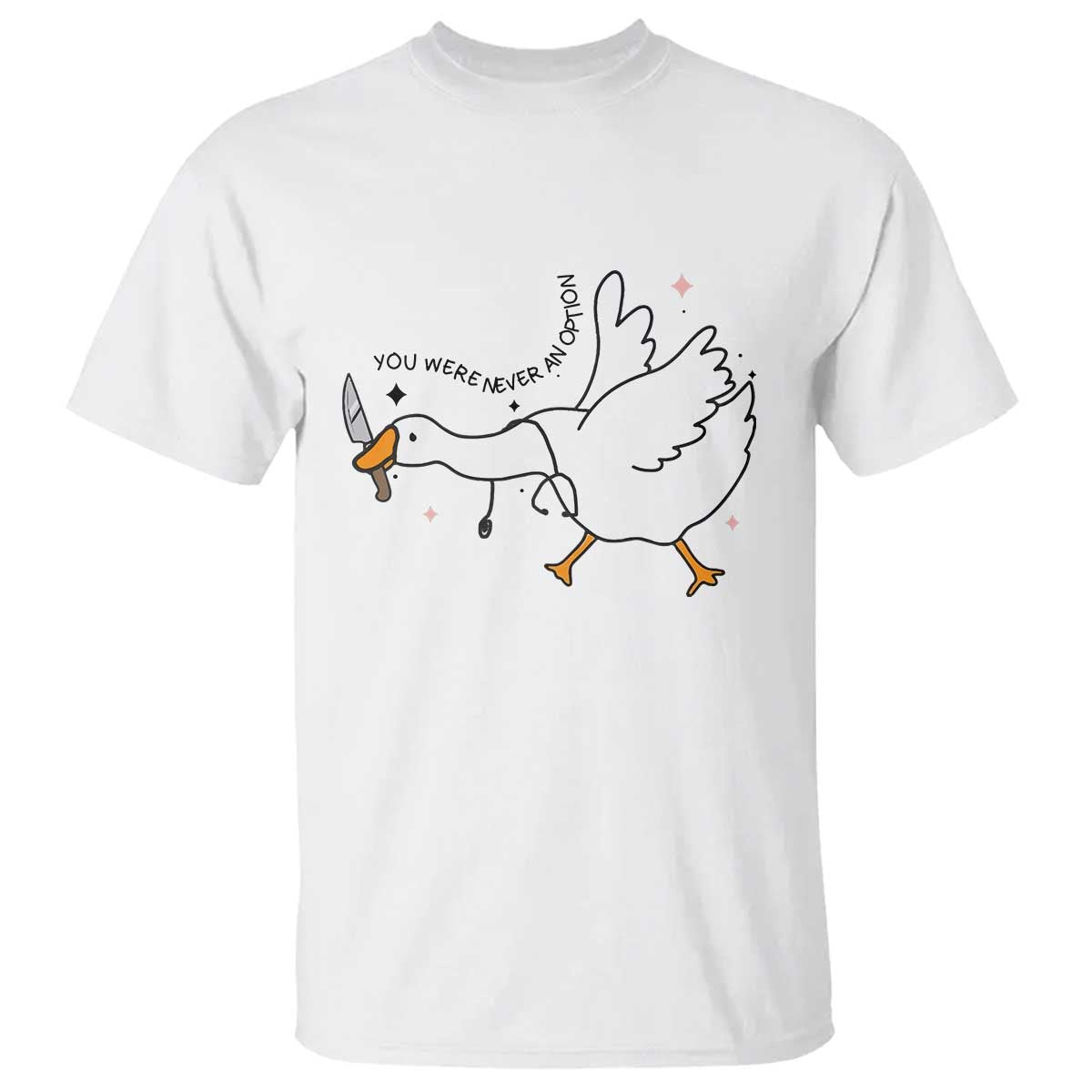 Sily Goose Meme T Shirt Funny Quote You Were Never An Option - Wonder Print Shop
