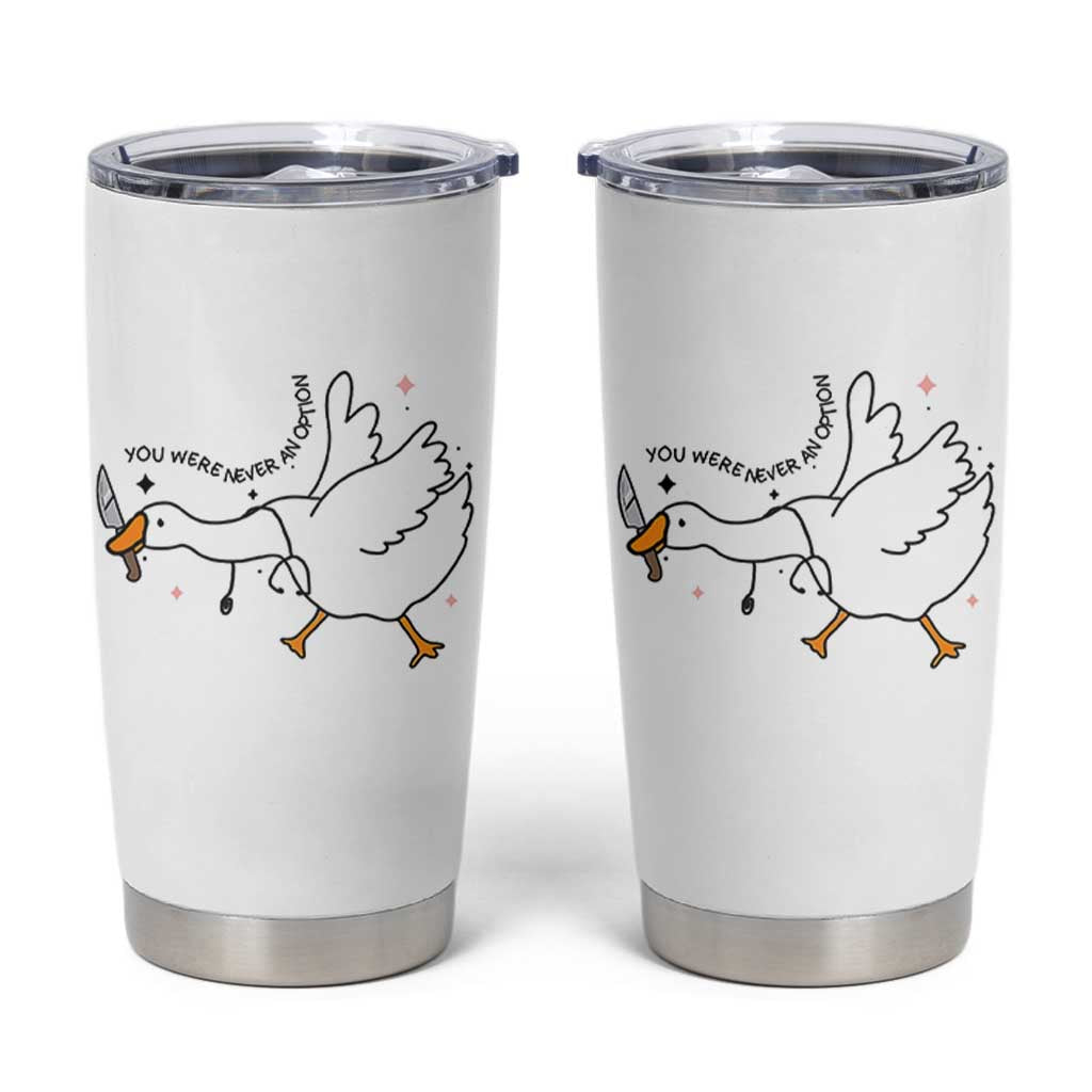 Sily Goose Meme Tumbler Cup Funny Quote You Were Never An Option - Wonder Print Shop