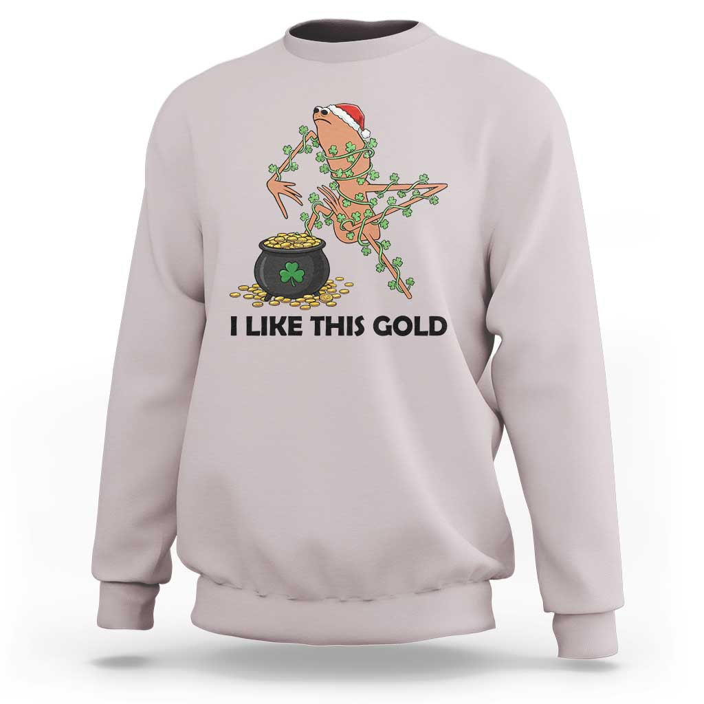 Marcus The Worm St Patricks Day Sweatshirt I Like This Gold