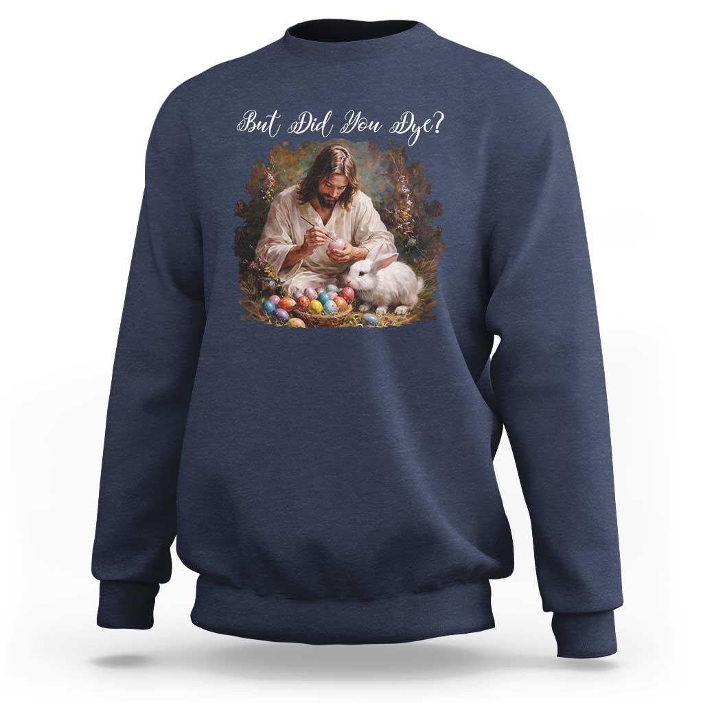 But Did You Dye Sweatshirt Funny Christian Easter Egg Dyeing