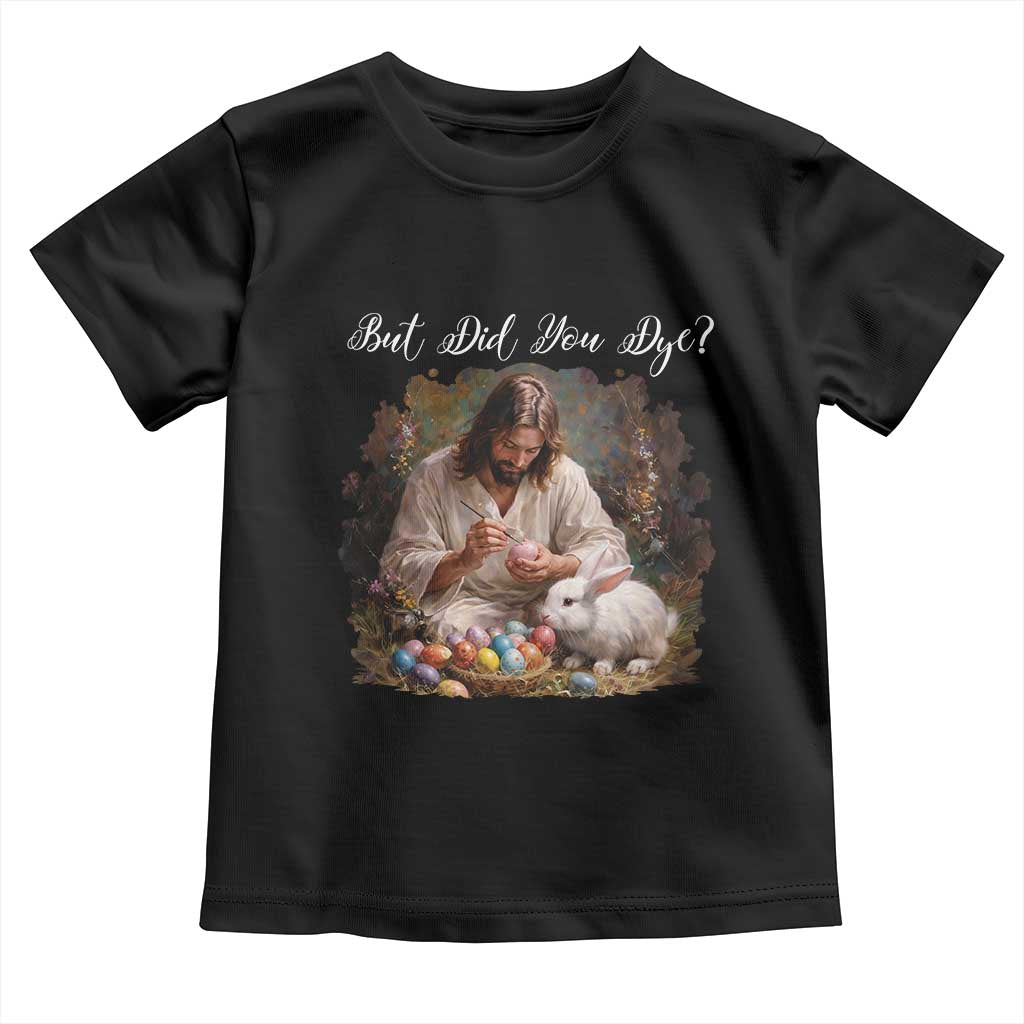 But Did You Dye Toddler T Shirt Funny Christian Easter Egg Dyeing