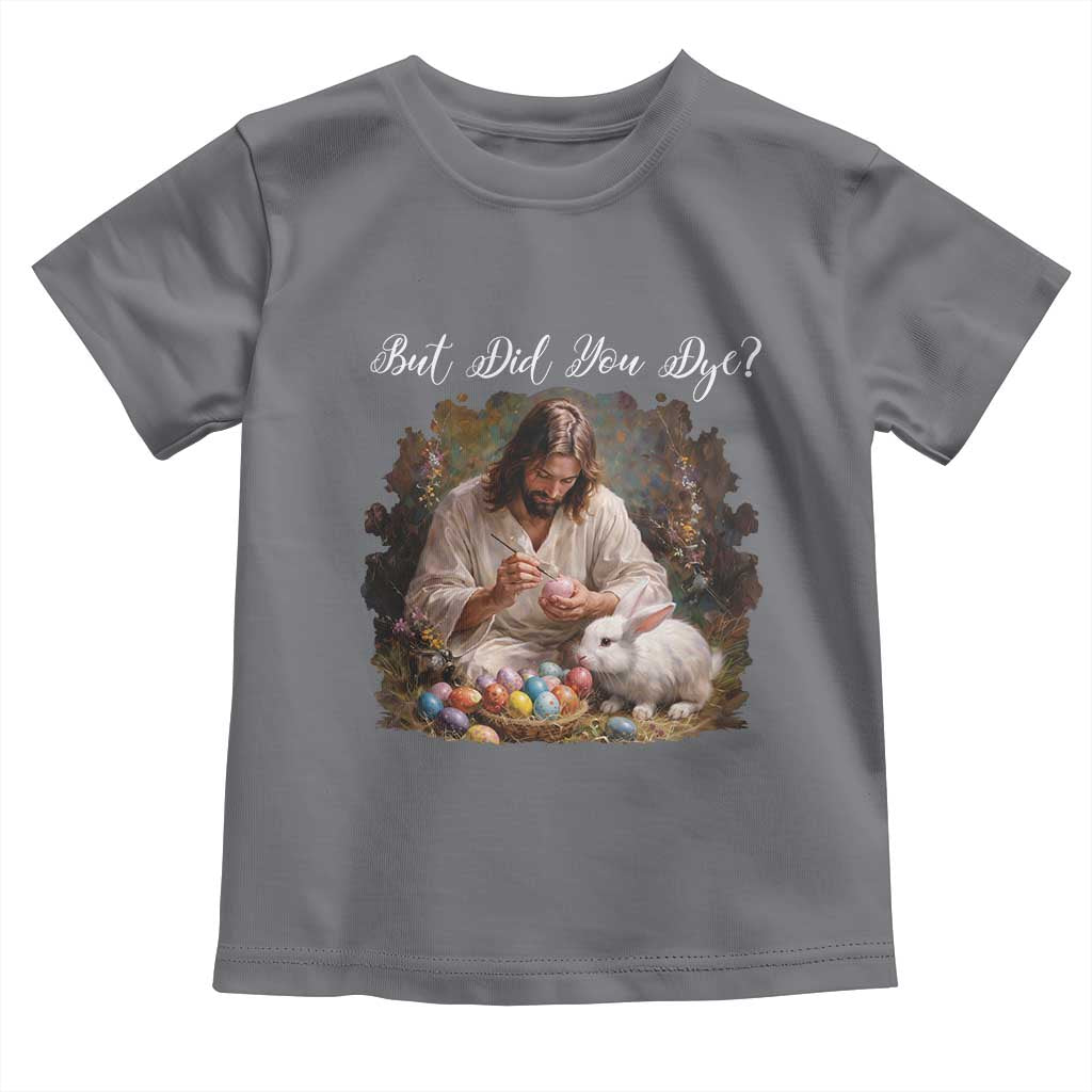 But Did You Dye Toddler T Shirt Funny Christian Easter Egg Dyeing