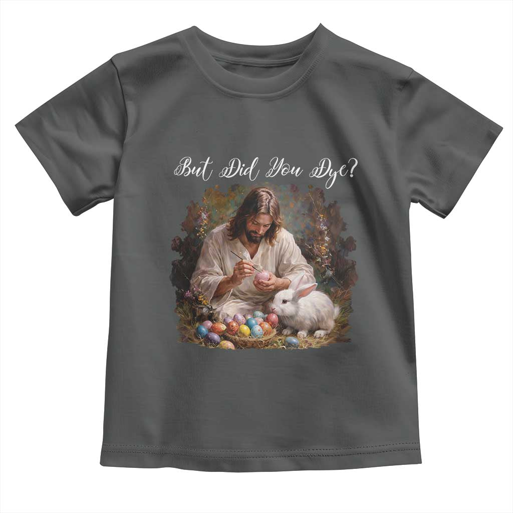 But Did You Dye Toddler T Shirt Funny Christian Easter Egg Dyeing