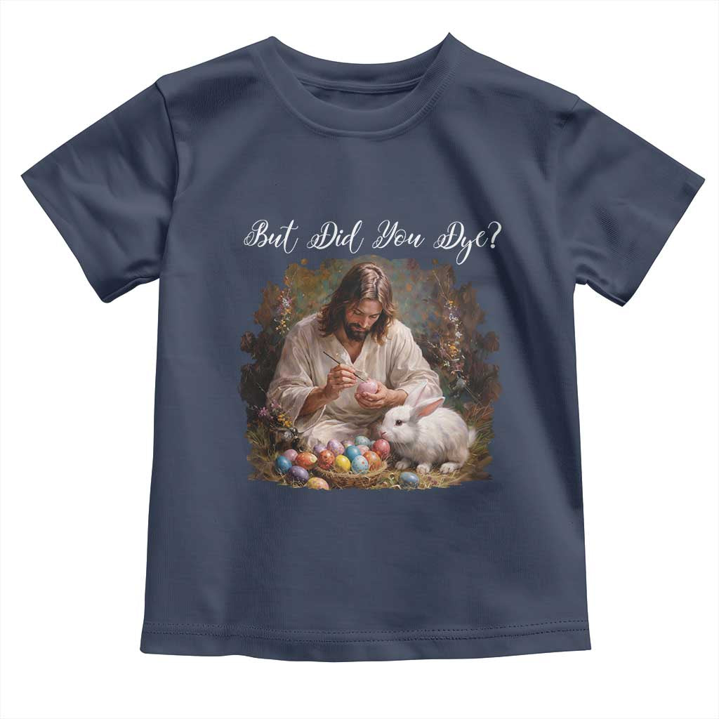 But Did You Dye Toddler T Shirt Funny Christian Easter Egg Dyeing