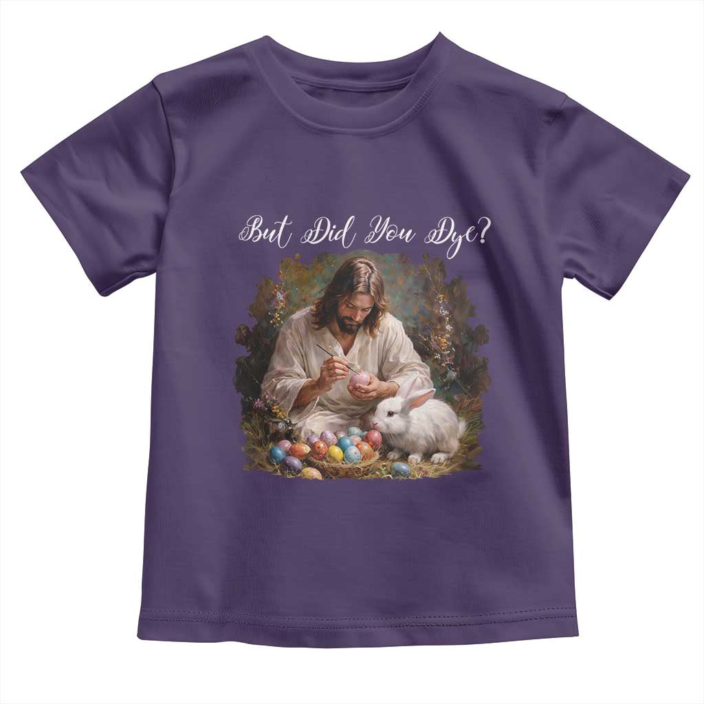 But Did You Dye Toddler T Shirt Funny Christian Easter Egg Dyeing