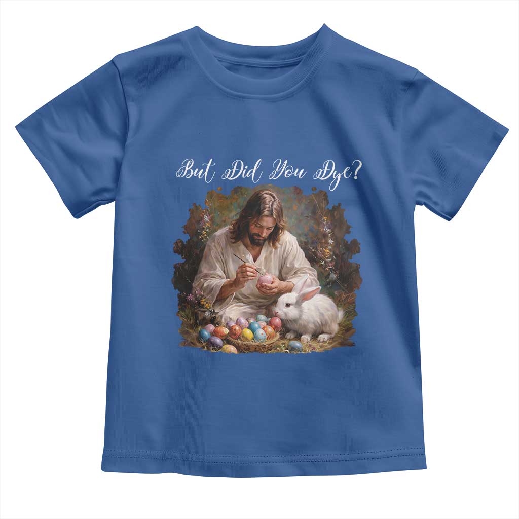 But Did You Dye Toddler T Shirt Funny Christian Easter Egg Dyeing