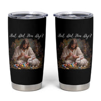 But Did You Dye Tumbler Cup Funny Christian Easter Egg Dyeing