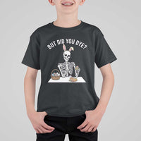 But Did You Dye T Shirt For Kid Funny Easter Skeleton Painting Eggs