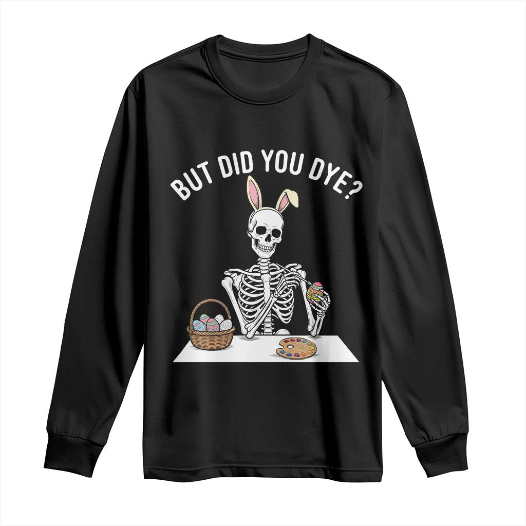 But Did You Dye Long Sleeve Shirt Funny Easter Skeleton Painting Eggs