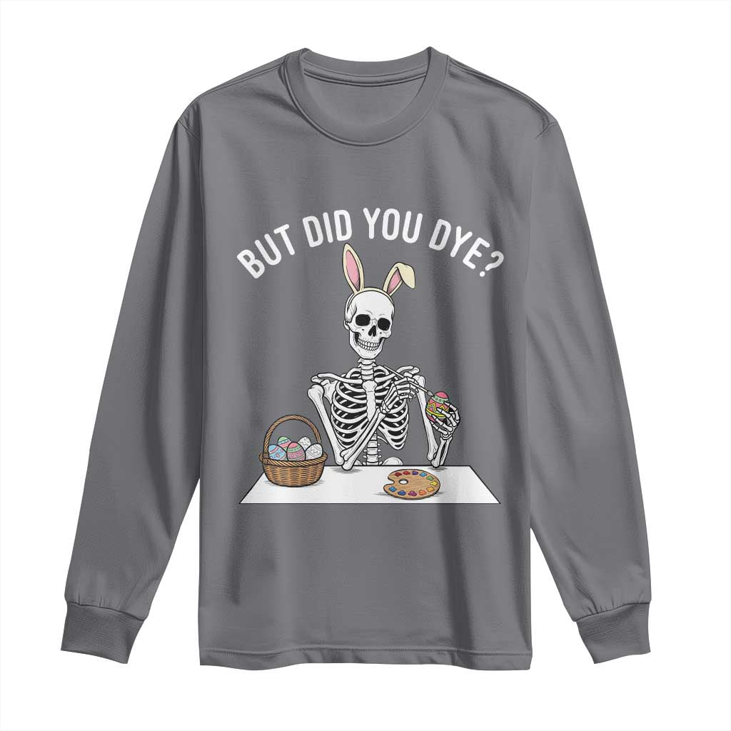 But Did You Dye Long Sleeve Shirt Funny Easter Skeleton Painting Eggs