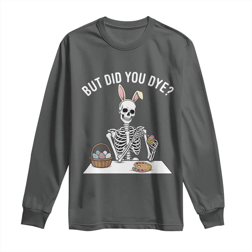 But Did You Dye Long Sleeve Shirt Funny Easter Skeleton Painting Eggs