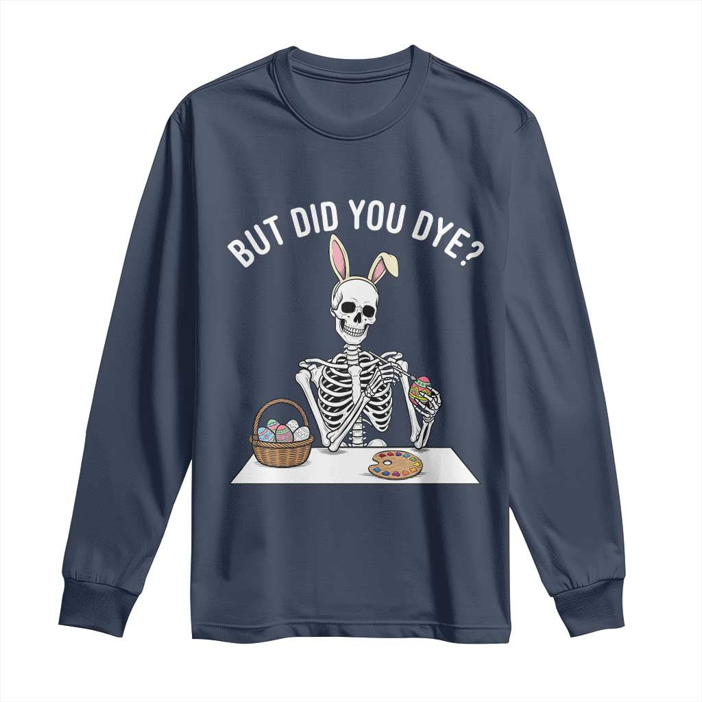 But Did You Dye Long Sleeve Shirt Funny Easter Skeleton Painting Eggs