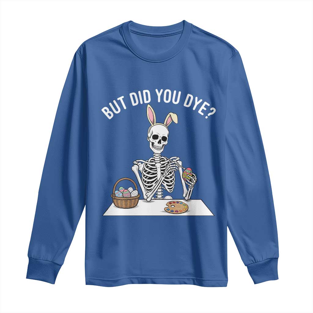 But Did You Dye Long Sleeve Shirt Funny Easter Skeleton Painting Eggs