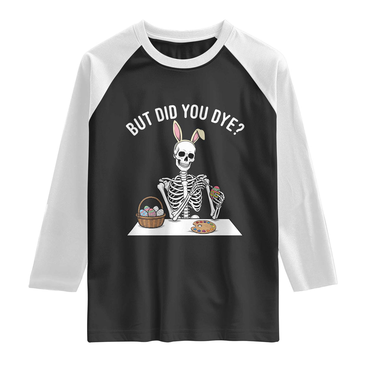 But Did You Dye Raglan Shirt Funny Easter Skeleton Painting Eggs