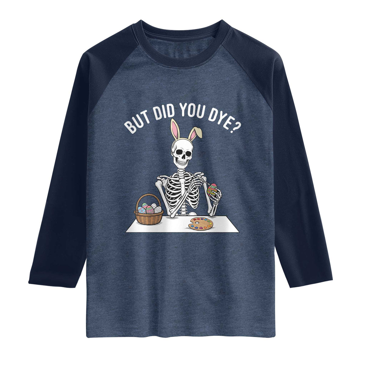 But Did You Dye Raglan Shirt Funny Easter Skeleton Painting Eggs