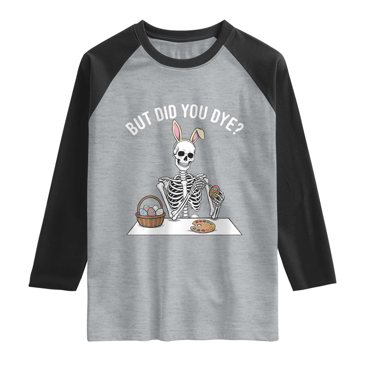 But Did You Dye Raglan Shirt Funny Easter Skeleton Painting Eggs