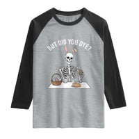 But Did You Dye Raglan Shirt Funny Easter Skeleton Painting Eggs