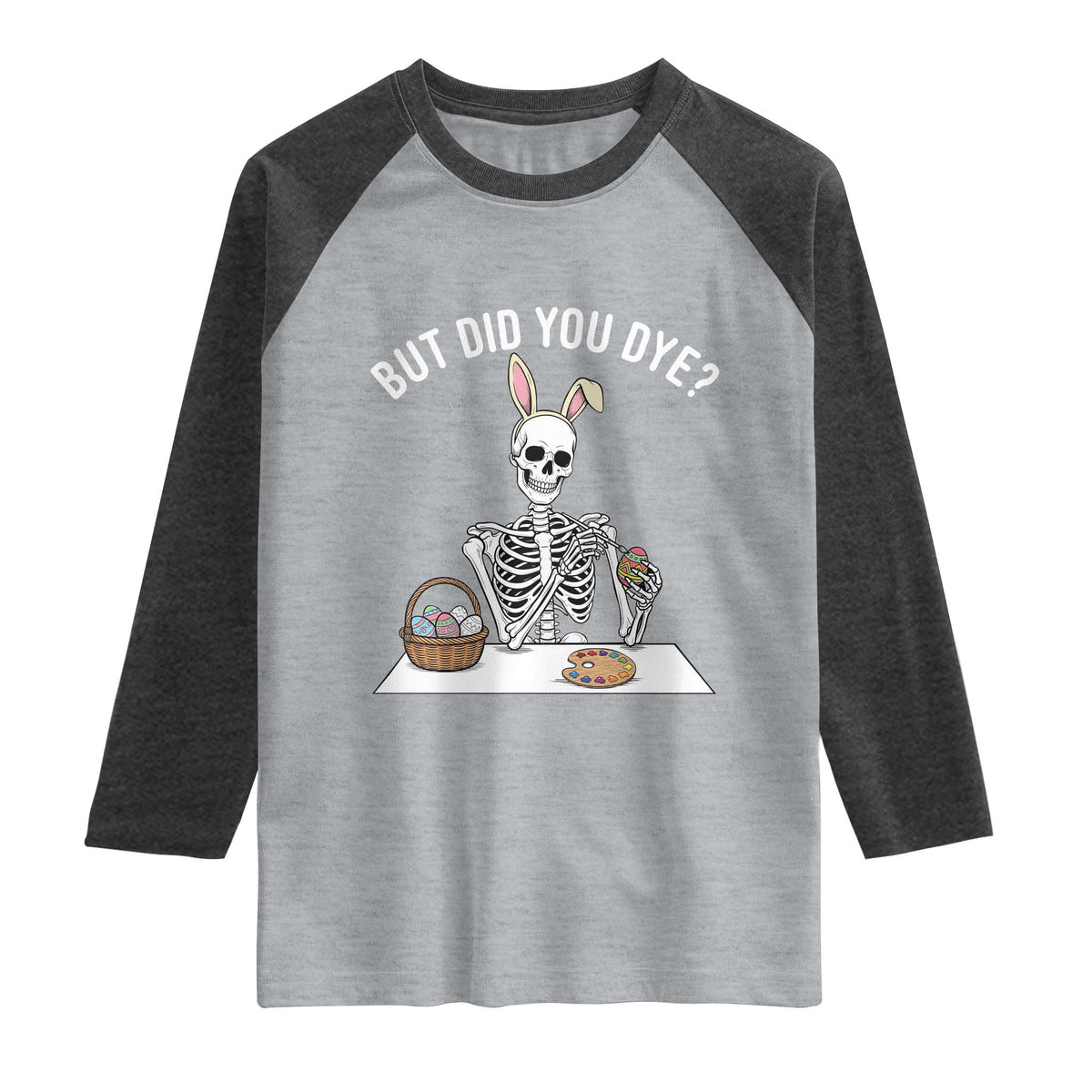 But Did You Dye Raglan Shirt Funny Easter Skeleton Painting Eggs