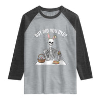 But Did You Dye Raglan Shirt Funny Easter Skeleton Painting Eggs