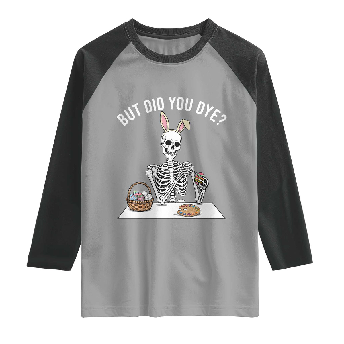 But Did You Dye Raglan Shirt Funny Easter Skeleton Painting Eggs