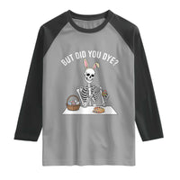 But Did You Dye Raglan Shirt Funny Easter Skeleton Painting Eggs