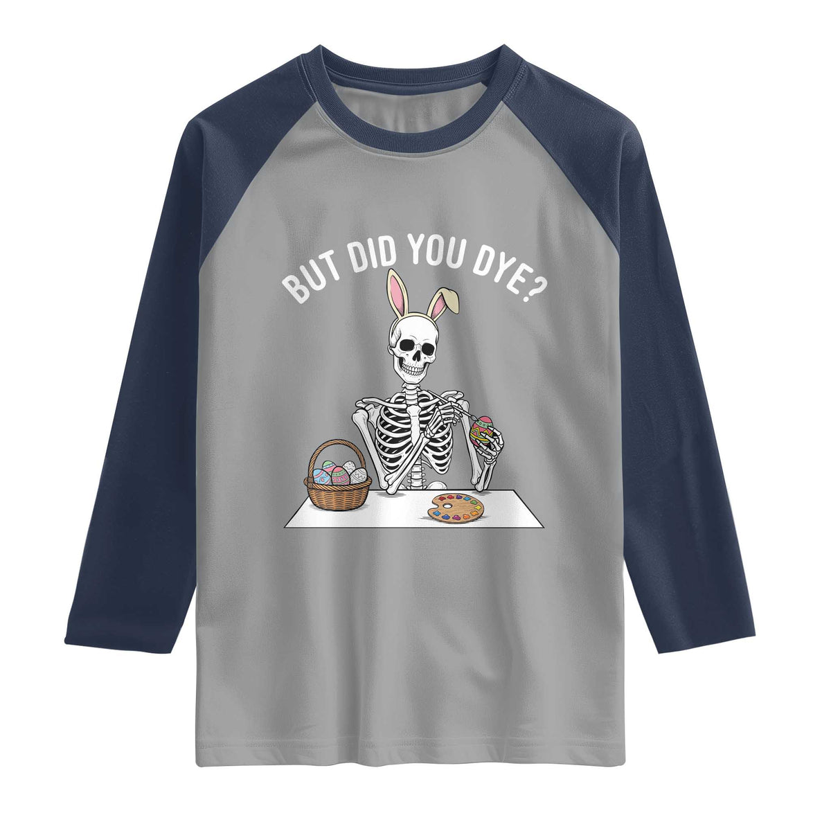 But Did You Dye Raglan Shirt Funny Easter Skeleton Painting Eggs