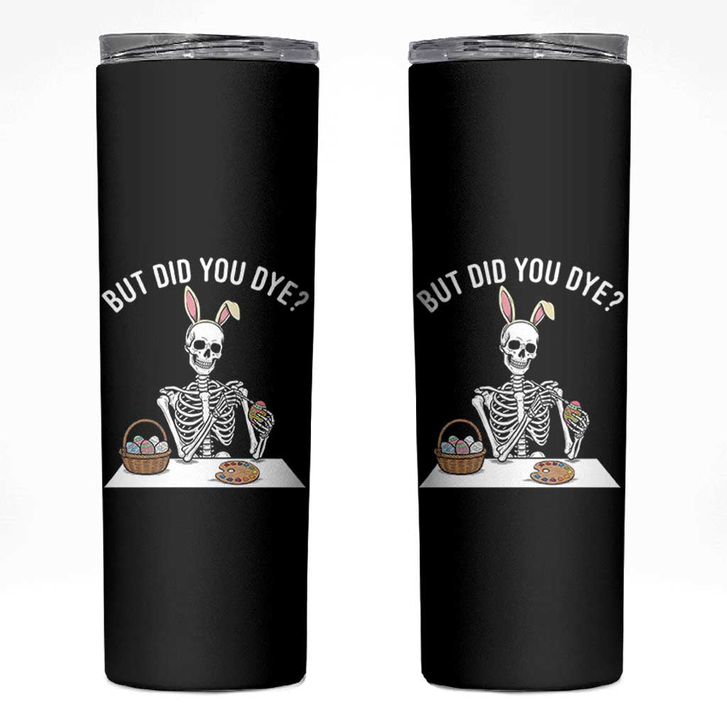 But Did You Dye Skinny Tumbler Funny Easter Skeleton Painting Eggs
