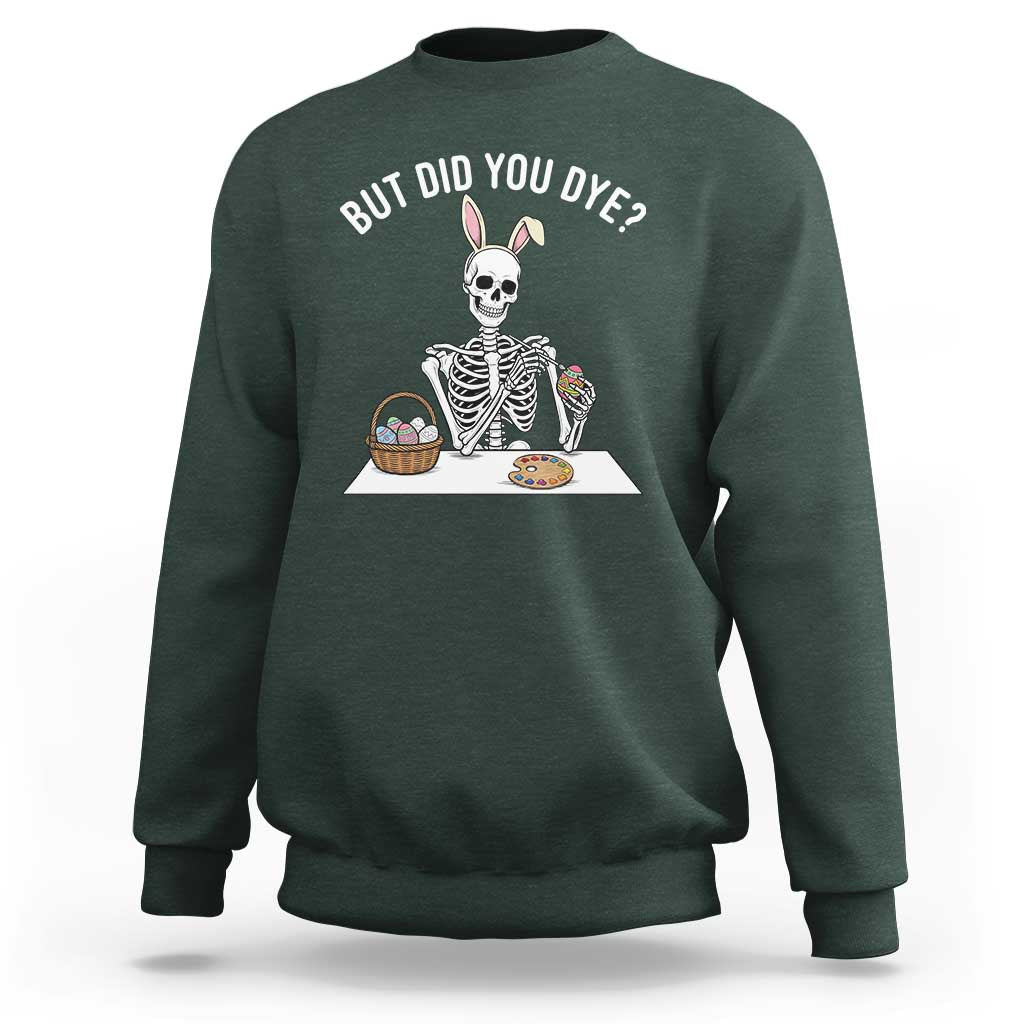 But Did You Dye Sweatshirt Funny Easter Skeleton Painting Eggs