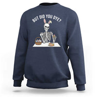 But Did You Dye Sweatshirt Funny Easter Skeleton Painting Eggs